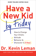 Have a new kid by Friday - how to change your child's attitude, behaviour & character in 5 days