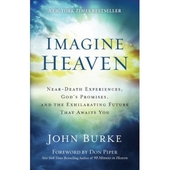 Imagine Heaven - near-death experiences, God's promises, and the exhilarating future that awaits you