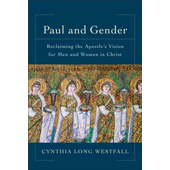 Paul and Gender - reclaiming the apostle's vision for men and women in Christ