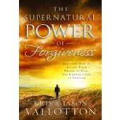 The Supernatural Power of Forgiveness - discover how to escape your prison of pain and unlock a life of freedom